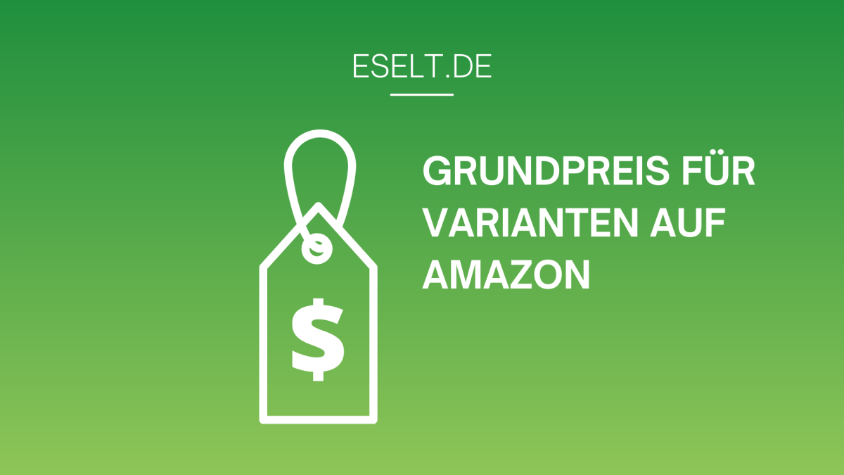 Neue Eselt-Funktion – Grundpreis für Varianten auf Amazon hinzufügen
